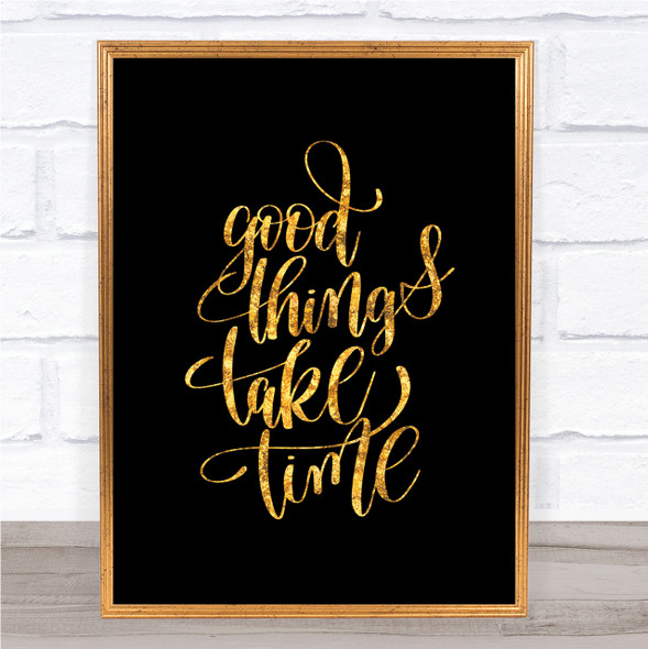 Good Things Take Time Quote Print Black & Gold Wall Art Picture
