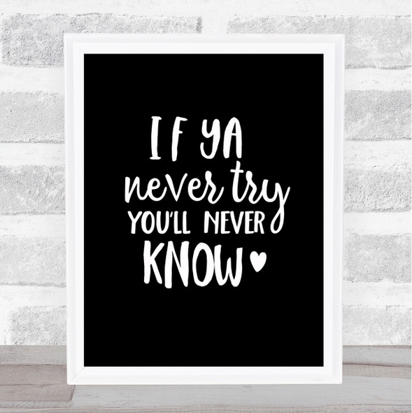 If Ya Never Try You'll Never Know Quote Print Black & White