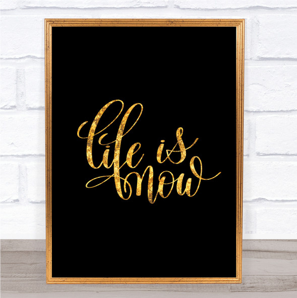 Life Is Now Quote Print Black & Gold Wall Art Picture
