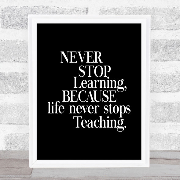 Life Never Stops Teaching Quote Print Black & White