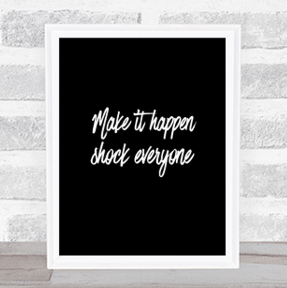 Make It Happen Shock Everyone Quote Print Black & White