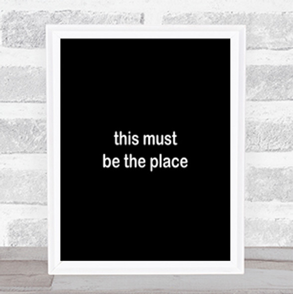Must Be The Place Quote Print Black & White