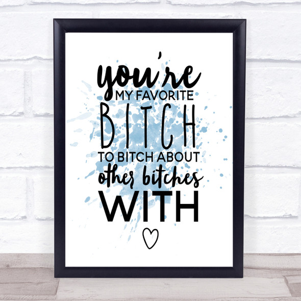 My Favourite Bitch Inspirational Quote Print Blue Watercolour Poster