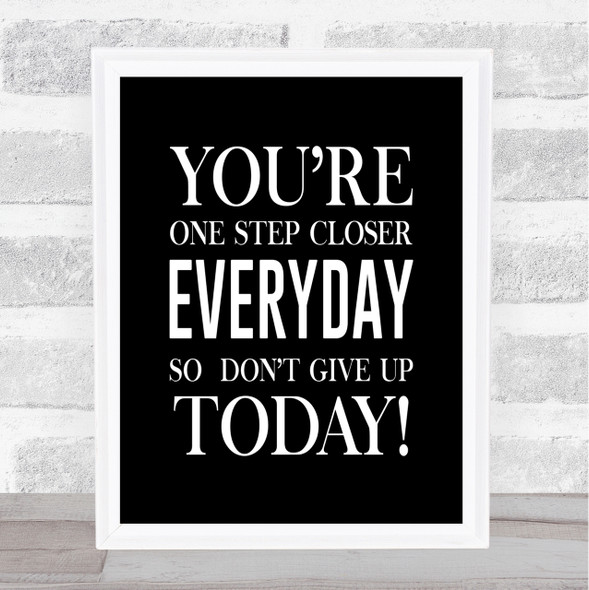 One Step Closer Everyday Quote Print Black & White