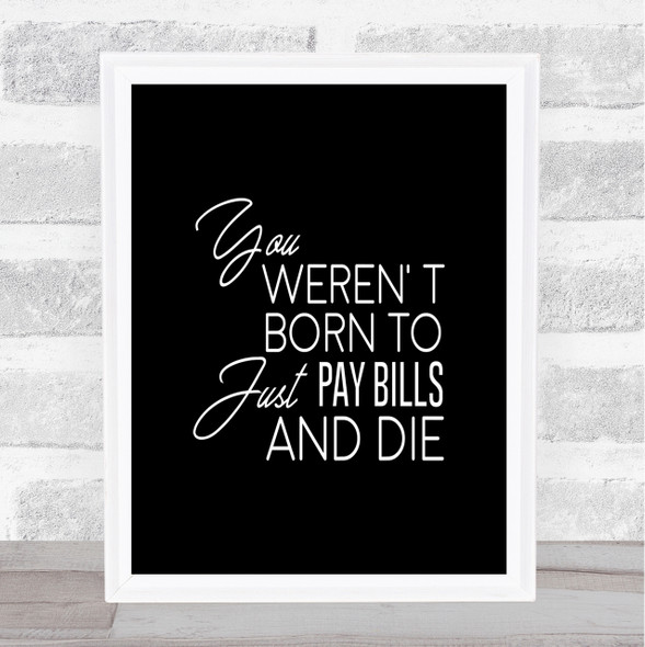 Pay Bills And Die Quote Print Black & White