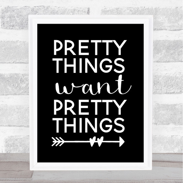 Pretty Things Want Pretty Things Quote Print Black & White