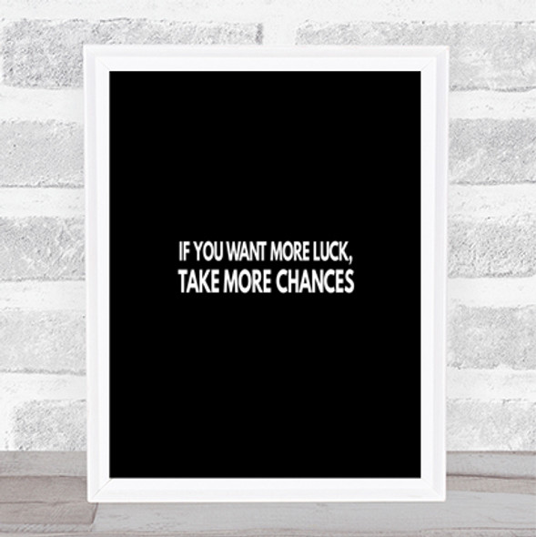 Want More Luck Take More Chances Quote Print Black & White