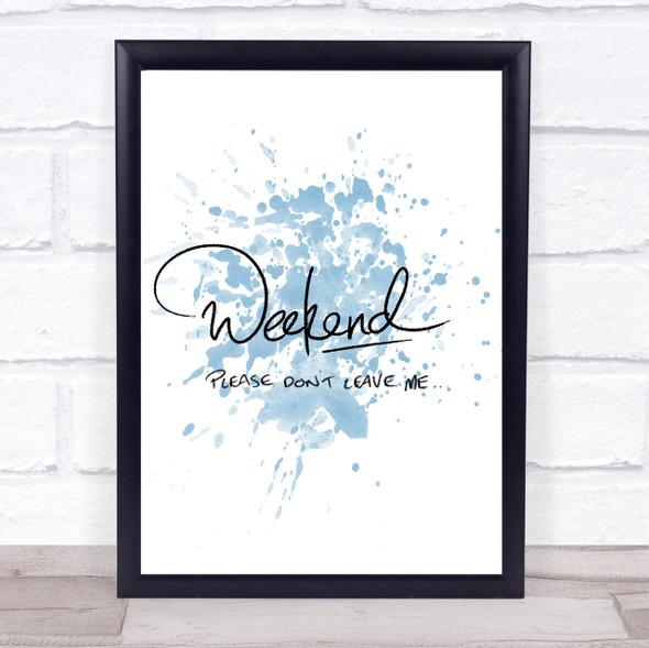 Weekend Don't Leave Inspirational Quote Print Blue Watercolour Poster