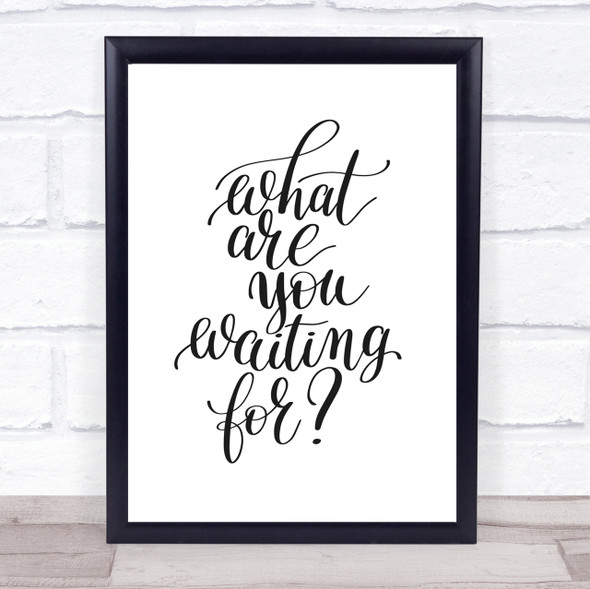 What Are You Waiting For Quote Print Poster Typography Word Art Picture