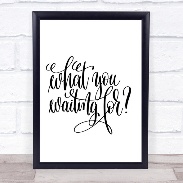 What You Waiting For Quote Print Poster Typography Word Art Picture