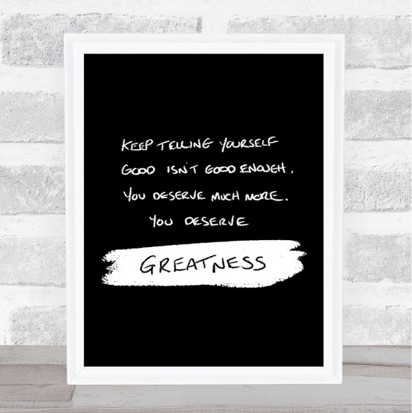 You Deserve Greatness Quote Print Black & White