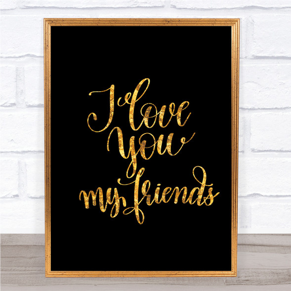 I Love You Friends Quote Print Black & Gold Wall Art Picture