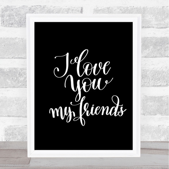 I Love You Friends Quote Print Black & White