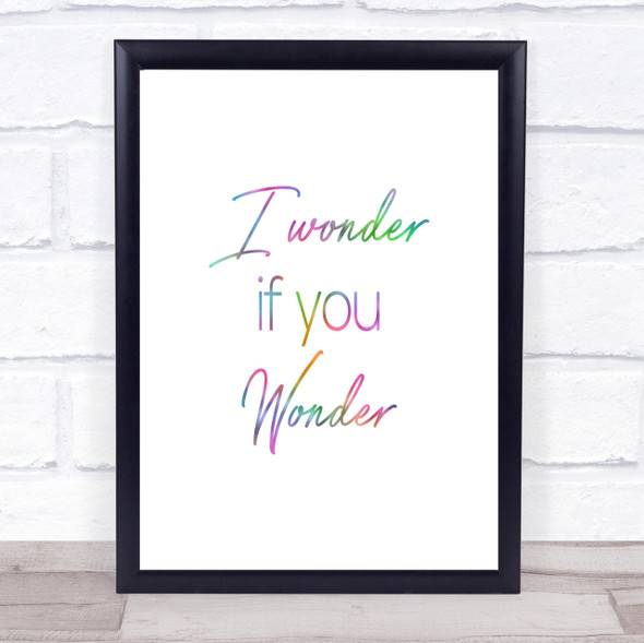 I Wonder If You Wonder Rainbow Quote Print