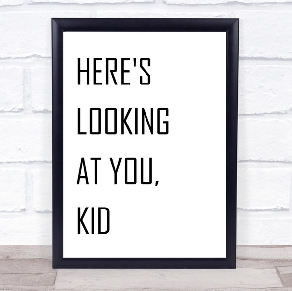 Here's Looking At You Kid Casablanca Movie Quote Wall Art Print