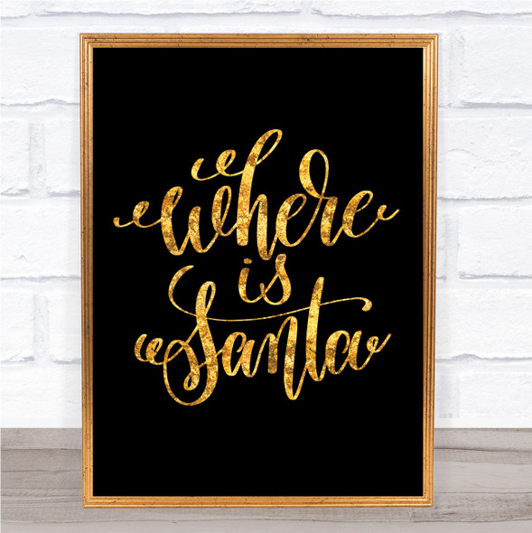 Christmas Where Is Santa Quote Print Black & Gold Wall Art Picture