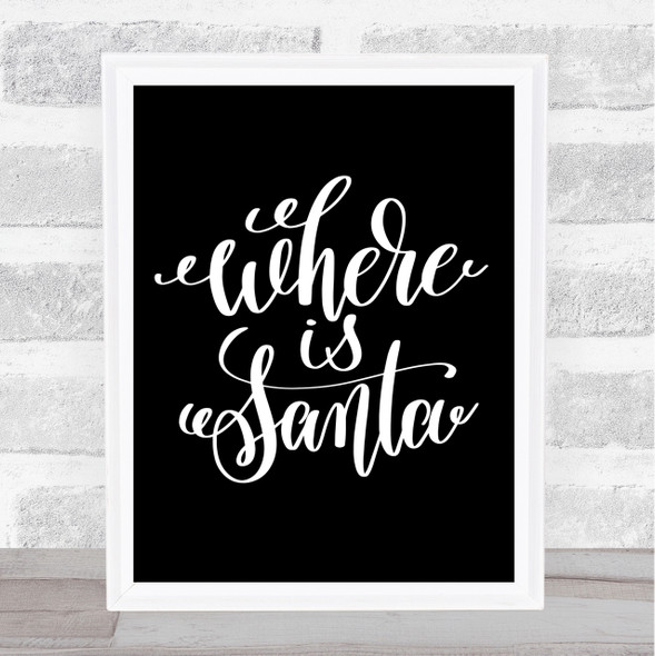 Christmas Where Is Santa Quote Print Black & White