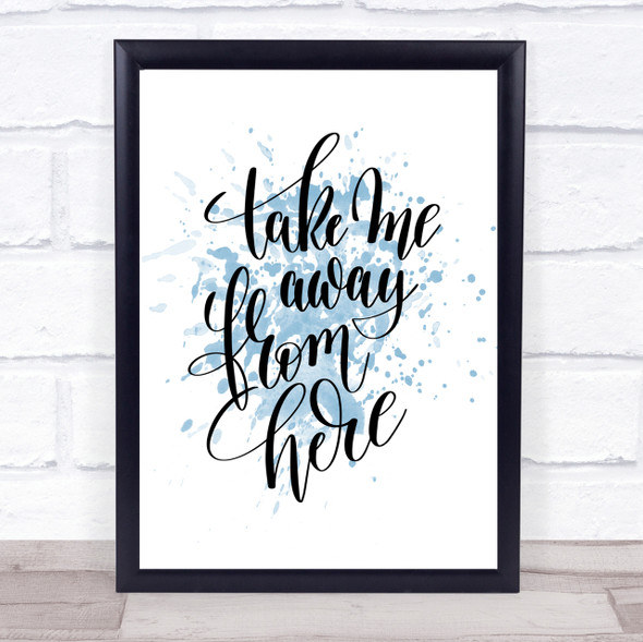 Take Me Away From Here Inspirational Quote Print Blue Watercolour Poster