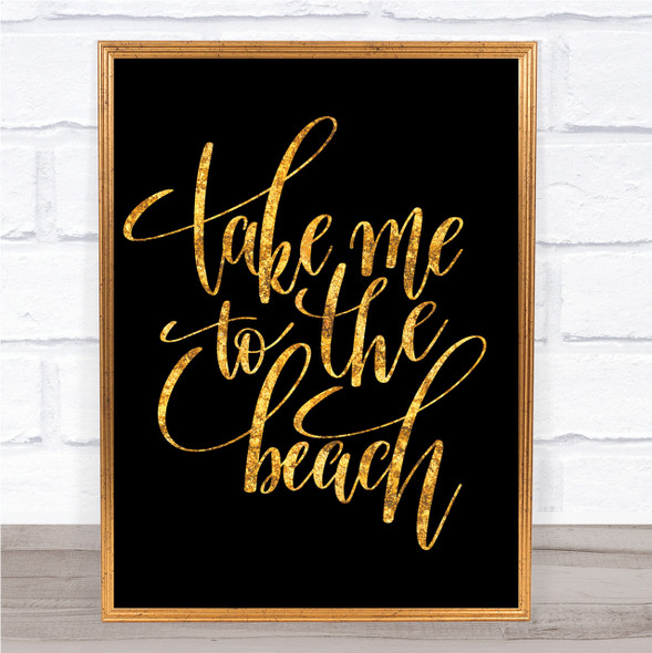 Take Me To The Beach Quote Print Black & Gold Wall Art Picture