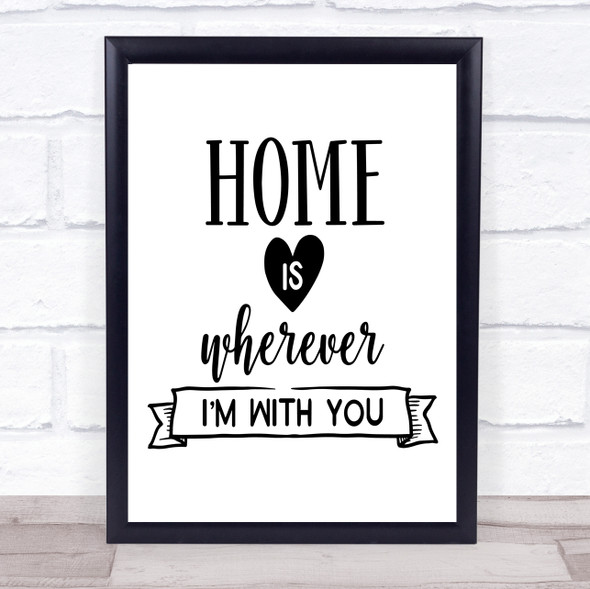 Home Is Wherever I'm With You Quote Typography Wall Art Print