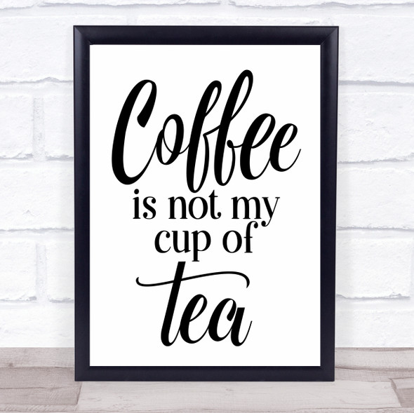 Coffee Is Not My Cup Of Tea Quote Typography Wall Art Print