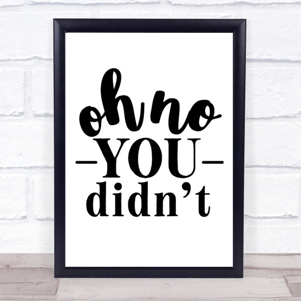 Oh No You Didn't Quote Typography Wall Art Print
