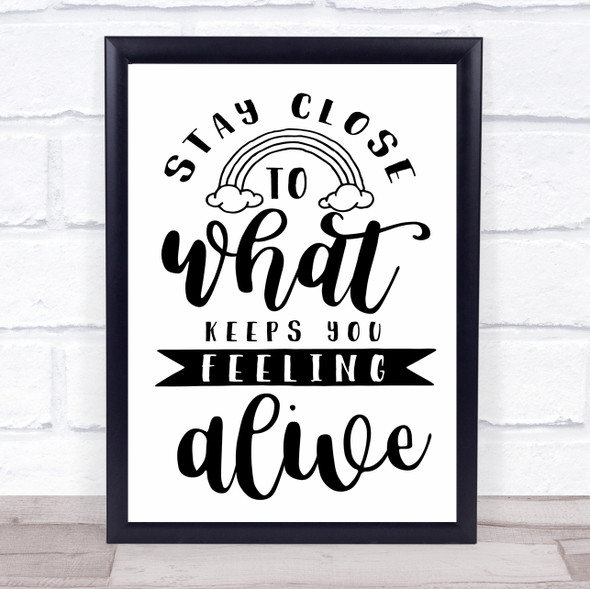 Stay Close To What Keeps You Feeling Alive Quote Typography Wall Art Print