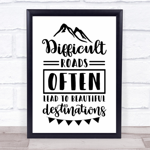 Difficult Roads Beautiful Destinations Quote Typography Wall Art Print