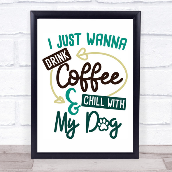 Drink Coffee Chill With My Dog Quote Typography Wall Art Print