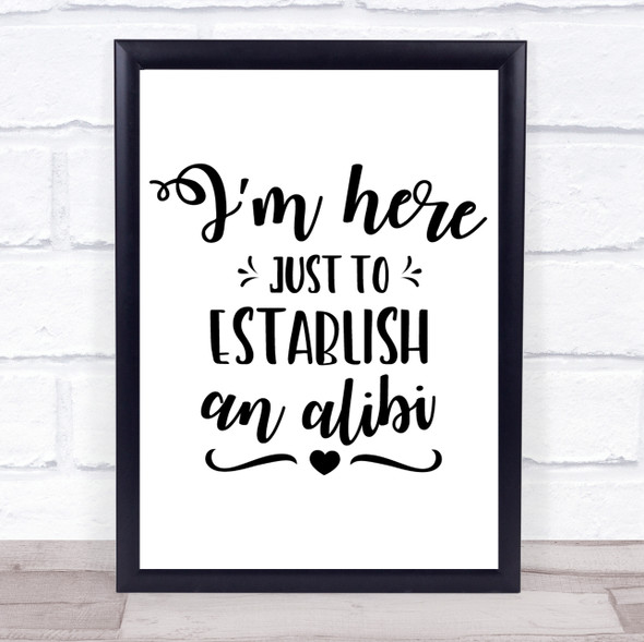 Here To Establish An Alibi Quote Typography Wall Art Print