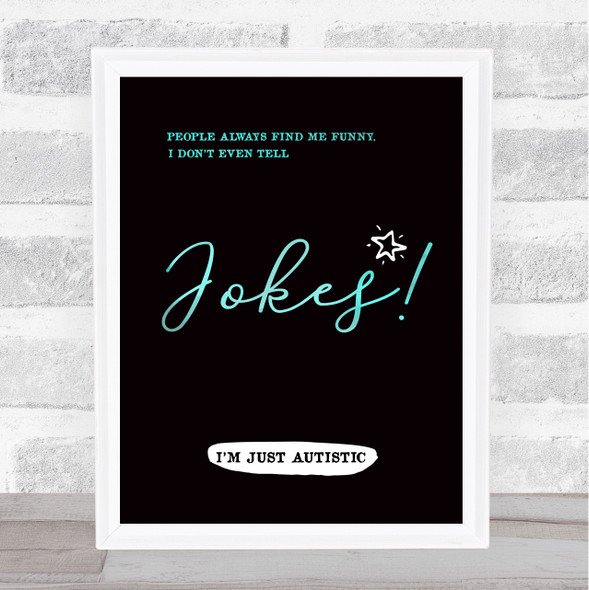 Autism My Jokes Are Funny But I Never Tell Jokes Quote Typography Wall Art Print