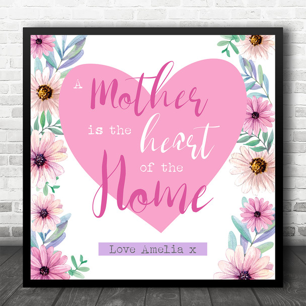 Mother Is The Heart Of The Home Flowers Heart Quote Love Mum Square Gift Print