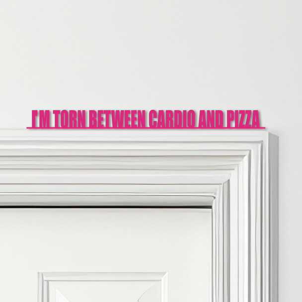 Door Topper I'm Torn Between Cardio And Pizza Gym Quote Various Colours Sign