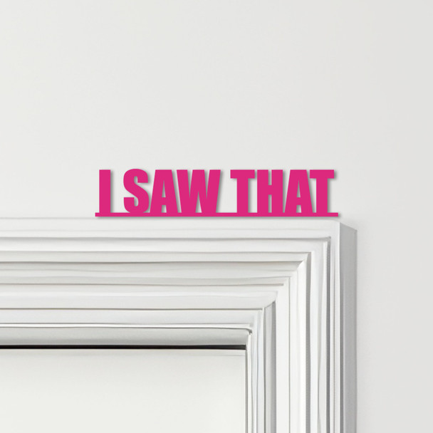 Door Topper I Saw That Quote Various Colours Top Of Door Frame Decorative Sign