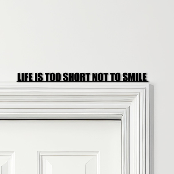 Door Topper Life Is Too Short Not To Smile Quote Various Colours Decorative Sign