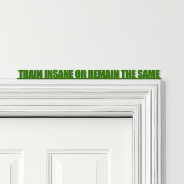 Door Topper Train Insane Or Remain The Same Gym Fitness Quote Any Colours Sign