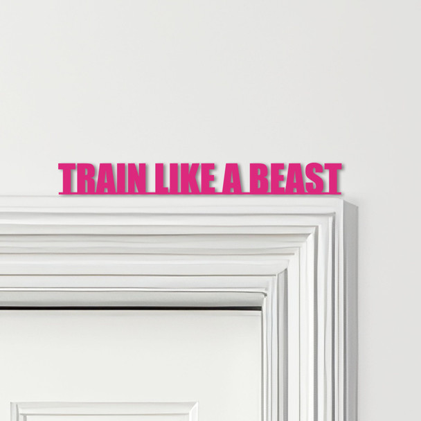 Door Topper Train Like A Beast Fitness Gym Quote Various Colours Decorative Sign