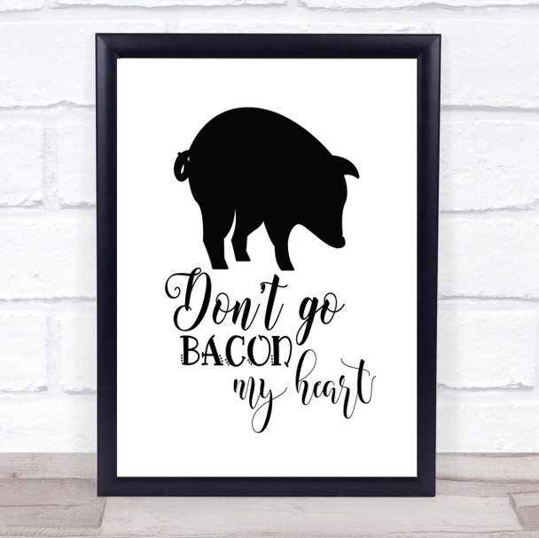Don't Go Bacon My Heart Quote Print Poster Typography Word Art Picture