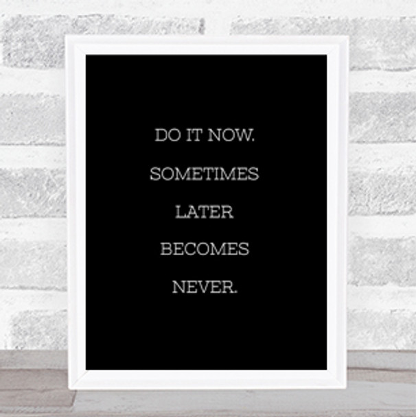 Later Becomes Never Quote Print Black & White