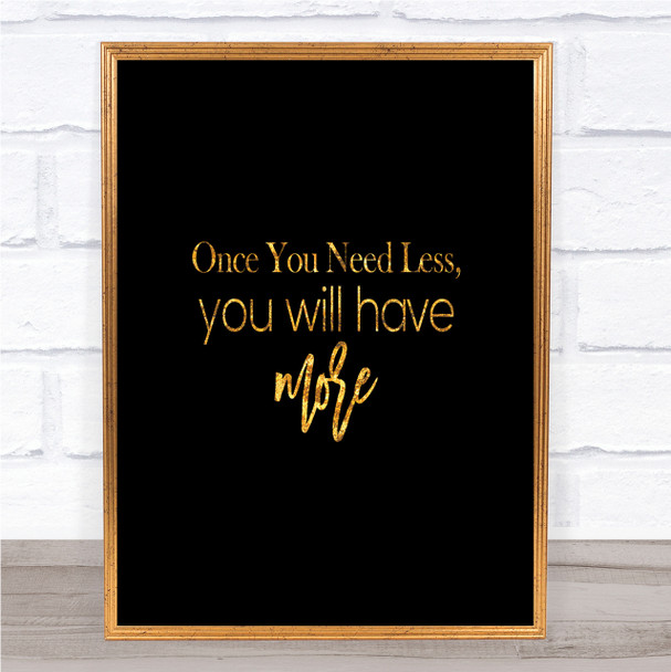 Need Less Quote Print Black & Gold Wall Art Picture