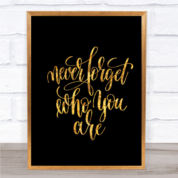 Never Forget Who You Are Quote Print Black & Gold Wall Art Picture
