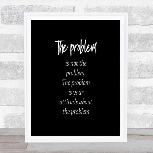 Problem Is Not The Problem Quote Print Black & White