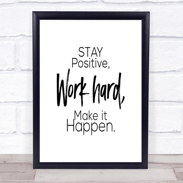 Stay Positive Work Hard Make It Happen Quote Print