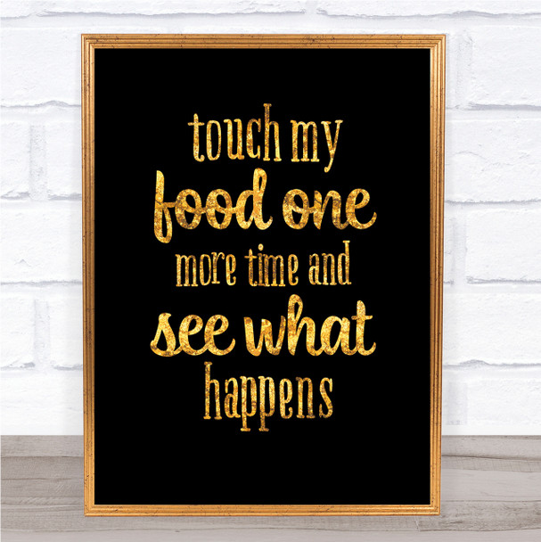 Touch My Food One More Time Quote Print Black & Gold Wall Art Picture