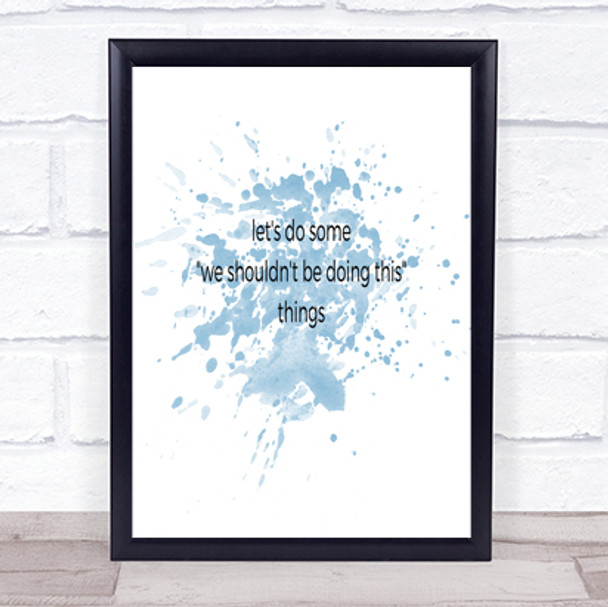 We Shouldn't Be Doing This Inspirational Quote Print Blue Watercolour Poster