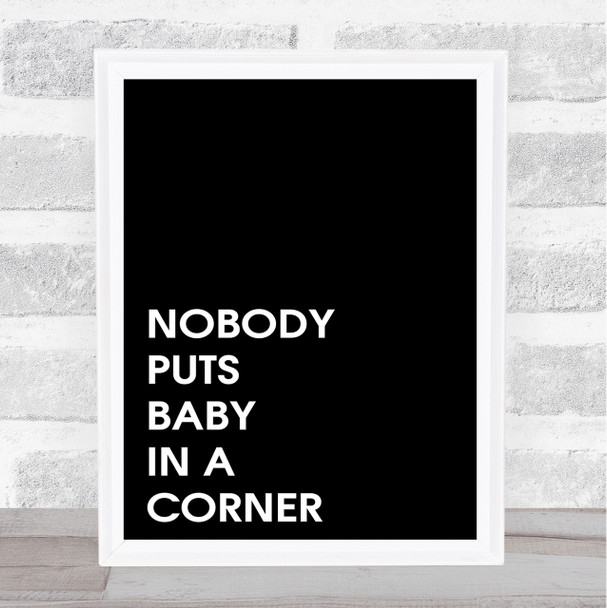 Black Nobody Puts Baby In A Corner Dirty Dancing Quote Wall Art Print