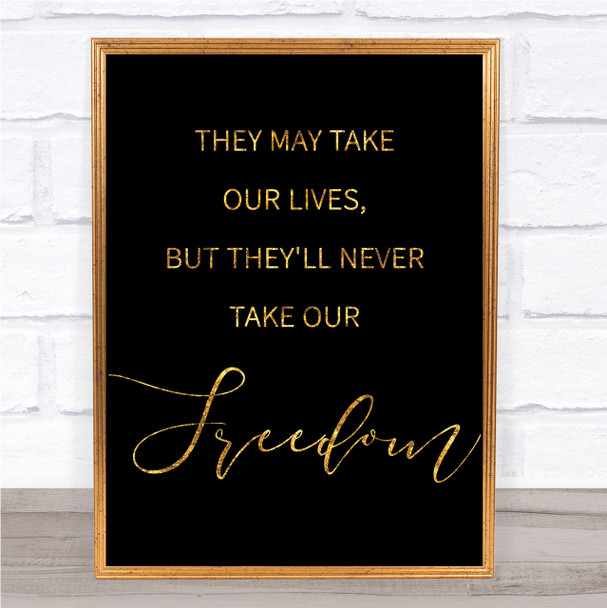 Black & Gold They May Take Our Lives Never Take Freedom Braveheart Quote Print