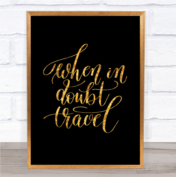 When In Doubt Travel Quote Print Black & Gold Wall Art Picture