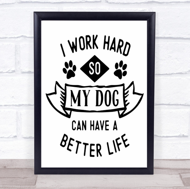 Work Hard So Dog Can Have Better Life Quote Typography Wall Art Print