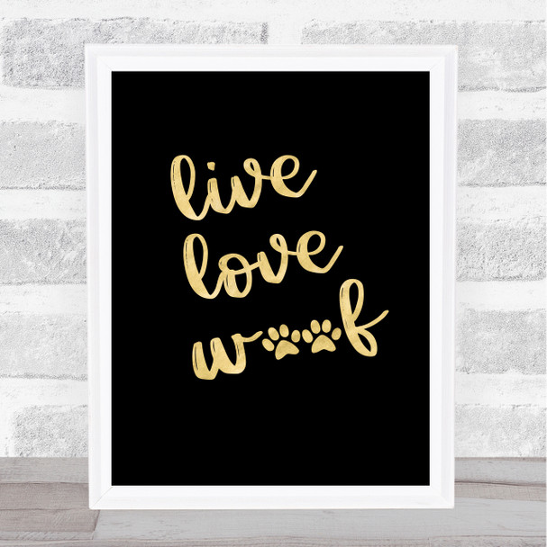 Live Love Woof Gold Black Quote Typography Wall Art Print